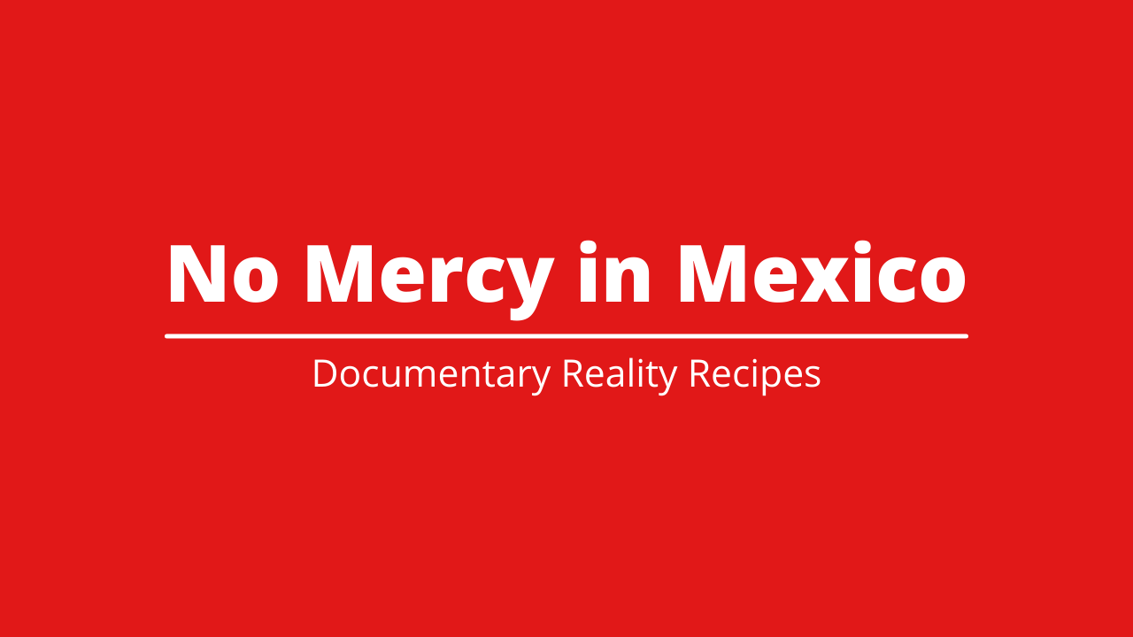 No Mercy in Mexico Documentary Reality Recipes